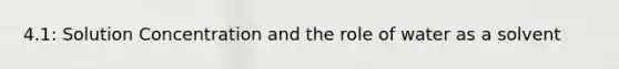 4.1: Solution Concentration and the role of water as a solvent