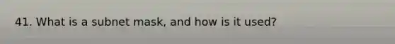 41. What is a subnet mask, and how is it used?