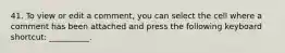 41. To view or edit a comment, you can select the cell where a comment has been attached and press the following keyboard shortcut: __________.