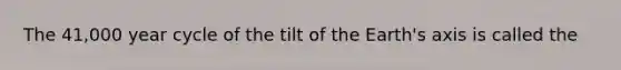 The 41,000 year cycle of the tilt of the Earth's axis is called the