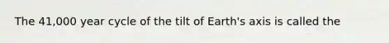 The 41,000 year cycle of the tilt of Earth's axis is called the