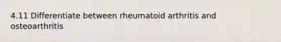 4.11 Differentiate between rheumatoid arthritis and osteoarthritis