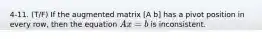 4-11. (T/F) If the augmented matrix [A b] has a pivot position in every row, then the equation Ax = b is inconsistent.