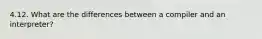 4.12. What are the differences between a compiler and an interpreter?