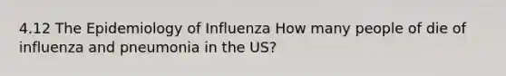 4.12 The Epidemiology of Influenza How many people of die of influenza and pneumonia in the US?