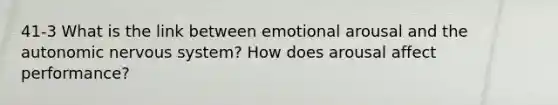 41-3 What is the link between emotional arousal and the autonomic nervous system? How does arousal affect performance?