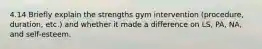 4.14 Briefly explain the strengths gym intervention (procedure, duration, etc.) and whether it made a difference on LS, PA, NA, and self-esteem.