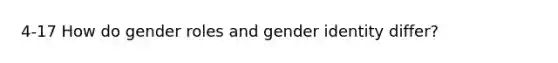 4-17 How do <a href='https://www.questionai.com/knowledge/kFBKZBlIHQ-gender-roles' class='anchor-knowledge'>gender roles</a> and <a href='https://www.questionai.com/knowledge/kyhXSBYVgx-gender-identity' class='anchor-knowledge'>gender identity</a> differ?