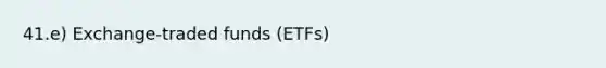 41.e) Exchange-traded funds (ETFs)