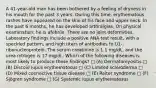 A 41-year-old man has been bothered by a feeling of dryness in his mouth for the past 3 years. During this time, erythematous rashes have appeared on the skin of his face and upper neck. In the past 6 months, he has developed arthralgias. On physical examination, he is afebrile. There are no joint deformities. Laboratory findings include a positive ANA test result, with a speckled pattern, and high titers of antibodies to U1-ribonucleoprotein. The serum creatinine is 1.1 mg/dL, and the urea nitrogen is 17 mg/dL. Which of the following diseases is most likely to produce these findings? □ (A) Dermatomyositis □ (B) Discoid lupus erythematosus □ (C) Limited scleroderma □ (D) Mixed connective tissue disease □ (E) Reiter syndrome □ (F) Sjögren syndrome □ (G) Systemic lupus erythematosus