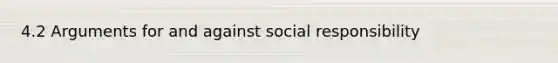 4.2 Arguments for and against social responsibility