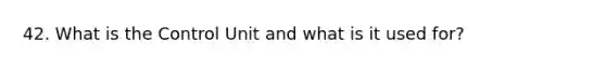 42. What is the Control Unit and what is it used for?