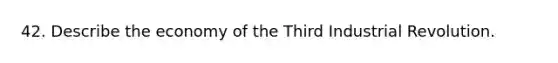 42. Describe the economy of the Third Industrial Revolution.