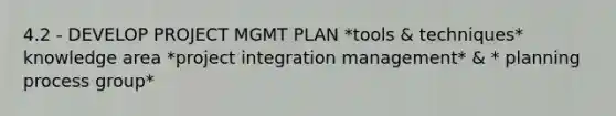 4.2 - DEVELOP PROJECT MGMT PLAN *tools & techniques* knowledge area *project integration management* & * planning process group*