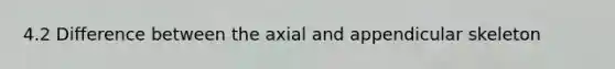 4.2 Difference between the axial and appendicular skeleton