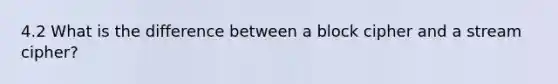 4.2 What is the difference between a block cipher and a stream cipher?