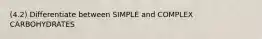 (4.2) Differentiate between SIMPLE and COMPLEX CARBOHYDRATES