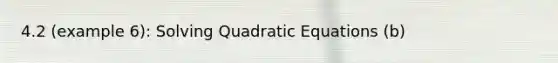 4.2 (example 6): Solving Quadratic Equations (b)