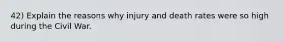 42) Explain the reasons why injury and death rates were so high during the Civil War.