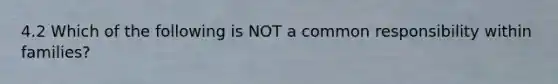 4.2 Which of the following is NOT a common responsibility within families?