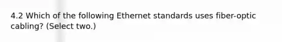 4.2 Which of the following Ethernet standards uses fiber-optic cabling? (Select two.)