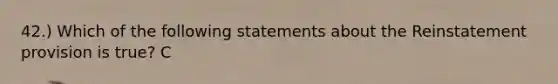 42.) Which of the following statements about the Reinstatement provision is true? C