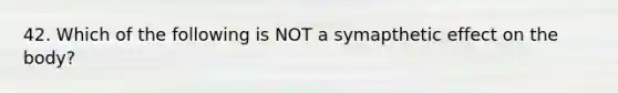 42. Which of the following is NOT a symapthetic effect on the body?