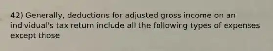 42) Generally, deductions for adjusted gross income on an individual's tax return include all the following types of expenses except those