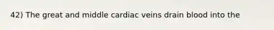 42) The great and middle cardiac veins drain blood into the