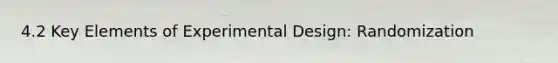 4.2 Key Elements of Experimental Design: Randomization