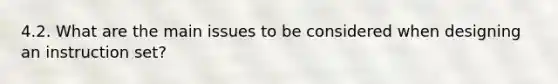 4.2. What are the main issues to be considered when designing an instruction set?