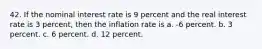 42. If the nominal interest rate is 9 percent and the real interest rate is 3 percent, then the inflation rate is a. -6 percent. b. 3 percent. c. 6 percent. d. 12 percent.