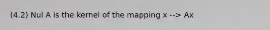 (4.2) Nul A is the kernel of the mapping x --> Ax