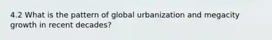 4.2 What is the pattern of global urbanization and megacity growth in recent decades?