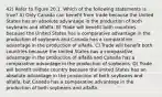 42) Refer to Figure 20.1. Which of the following statements is true? A) Only Canada can benefit from trade because the United States has an absolute advantage in the production of both soybeans and alfalfa. B) Trade will benefit both countries because the United States has a comparative advantage in the production of soybeans and Canada has a comparative advantage in the production of alfalfa. C) Trade will benefit both countries because the United States has a comparative advantage in the production of alfalfa and Canada has a comparative advantage in the production of soybeans. D) Trade will benefit neither country because the United States has an absolute advantage in the production of both soybeans and alfalfa, but Canada has a comparative advantage in the production of both soybeans and alfalfa.