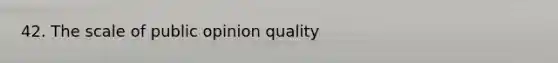 42. The scale of public opinion quality