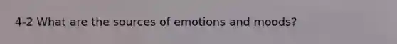 4-2 What are the sources of emotions and moods?