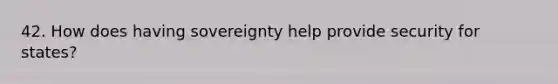 42. How does having sovereignty help provide security for states?