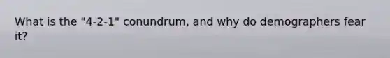 What is the "4-2-1" conundrum, and why do demographers fear it?