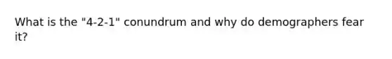 What is the "4-2-1" conundrum and why do demographers fear it?