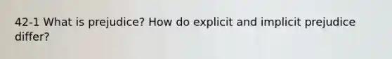 42-1 What is prejudice? How do explicit and implicit prejudice differ?