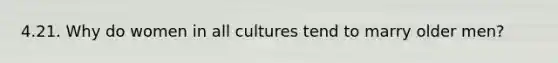 4.21. Why do women in all cultures tend to marry older men?