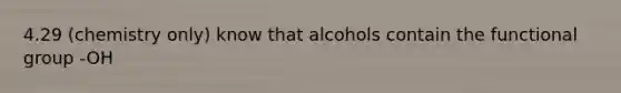 4.29 (chemistry only) know that alcohols contain the functional group -OH