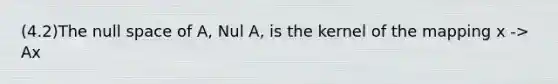 (4.2)The null space of​ A, Nul​ A, is the kernel of the mapping x -> Ax