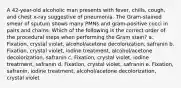 A 42-year-old alcoholic man presents with fever, chills, cough, and chest x-ray suggestive of pneumonia. The Gram-stained smear of sputum shows many PMNs and gram-positive cocci in pairs and chains. Which of the following is the correct order of the procedural steps when performing the Gram stain? a. Fixation, crystal violet, alcohol/acetone decolorization, safranin b. Fixation, crystal violet, iodine treatment, alcohol/acetone decolorization, safranin c. Fixation, crystal violet, iodine treatment, safranin d. Fixation, crystal violet, safranin e. Fixation, safranin, iodine treatment, alcohol/acetone decolorization, crystal violet