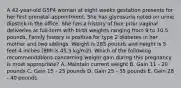 A 42-year-old G5P4 woman at eight weeks gestation presents for her first prenatal appointment. She has glycosuria noted on urine dipstick in the office. She has a history of four prior vaginal deliveries at full-term with birth weights ranging from 9 to 10.5 pounds. Family history is positive for type 2 diabetes in her mother and two siblings. Weight is 265 pounds and height is 5 feet 4 inches (BMI is 45.5 kg/m2). Which of the following recommendations concerning weight gain during this pregnancy is most appropriate? A. Maintain current weight B. Gain 11 - 20 pounds C. Gain 15 - 25 pounds D. Gain 25 - 35 pounds E. Gain 28 - 40 pounds