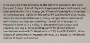 A 42-year-old male presents to the ED with excessive N/V over the past 3 days. A brief physical assessment was performed, and labs were drawn. As a nurse, you know N/V can lead to a variety of complications. Based on the patient's assessment and results, what are the manifestations of some complications associated with chronic nausea and vomiting? Select all that apply. A. Potassium level of 3.1 mEq/L B. Decreased skin turgor and cracked, dry lips C. Increased appetite for grilled cheese sandwiches and milk D. Heart rate of 125 and BP 95/48 E. Urine output of 20mL/hour F. Magnesium level 2.0 mg/dL G. Peripheral edema of lower extremities