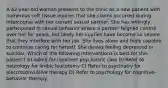 A 42-year-old woman presents to the clinic as a new patient with numerous soft tissue injuries that she claims occurred during intercourse with her current sexual partner. She has willingly participated in sexual behavior where a partner feigned control over her for years, but lately her injuries have become so severe that they interfere with her job. She lives alone and feels capable to continue caring for herself. She denies feeling depressed or suicidal. Which of the following interventions is best for this patient? A) Admit for inpatient psychiatric care B) Refer to neurology for limbic leucotomy C) Refer to psychiatry for electroconvulsive therapy D) Refer to psychology for cognitive-behavior therapy