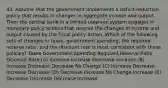 43. Assume that the government implements a deficit-reduction policy that results in changes in aggregate income and output. Then the central bank in a limited reserves system engages in monetary policy actions that reverse the changes in income and output caused by the fiscal policy action. Which of the following sets of changes in taxes, government spending, the required reserve ratio, and the discount rate is most consistent with these policies? Taxes Government Spending Required Reserve Ratio Discount Rate (A) Increase Increase Decrease Increase (B) Increase Decrease Decrease No Change (C) Increase Decrease Increase Decrease (D) Decrease Increase No Change Increase (E) Decrease Decrease Decrease Increase