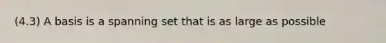 (4.3) A basis is a spanning set that is as large as possible